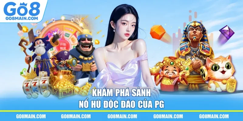 Khám phá sảnh nổ hũ độc đáo của PG